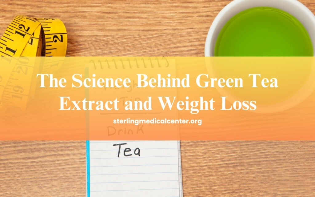 The Science Behind Green Tea Extract and Weight Loss